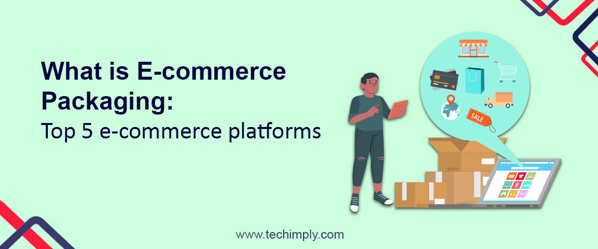 What Is E-Commerce Packaging: Top 5 E-commerce Platforms